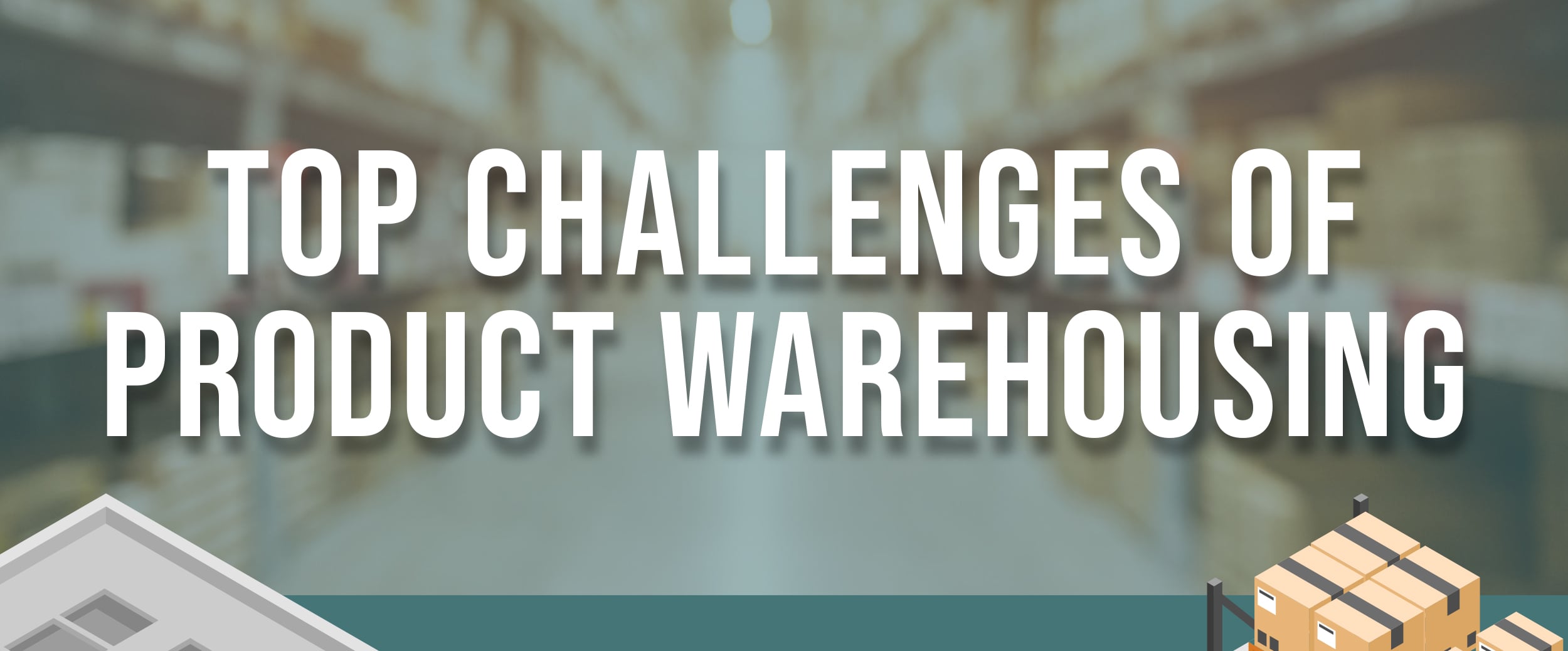 Overcoming the Top 5 Challenges in Product Warehousing